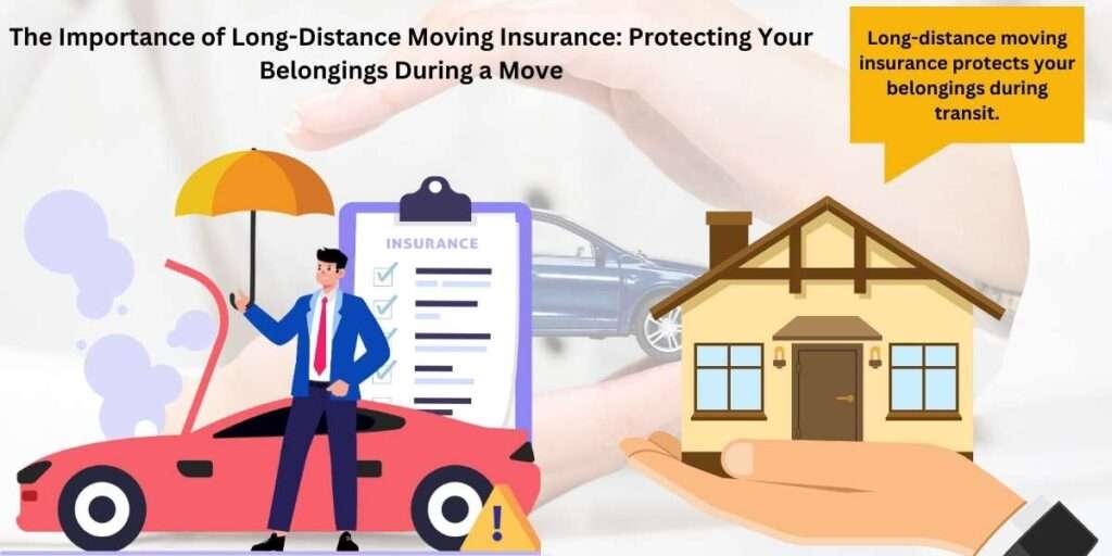 The Importance of Long-Distance Moving Insurance: Protecting Your Belongings During a Move